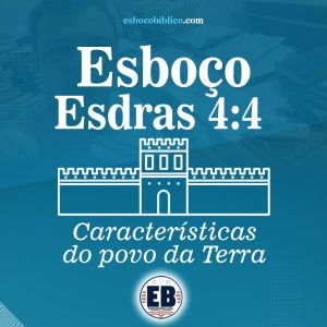 esboço de esdras 4.4 – características do povo da terra