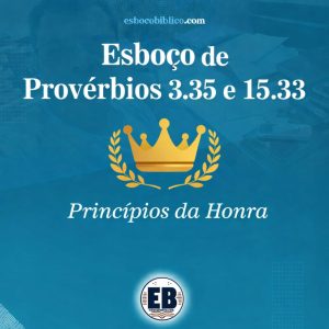 esboço de provérbios 3.35 e 15.33 – princípios da honra