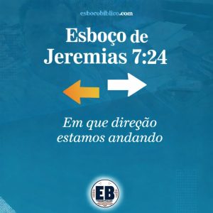 esboço de jeremias 7:24 – em que direção estamos andando