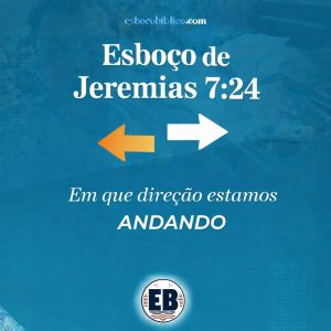 esboço de jeremias 7.24, em que direção estamos andando