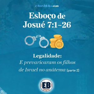 esboço de josué 7 1 26 legalidade e prevaricaram os filhos de israel no anátema [parte 2]