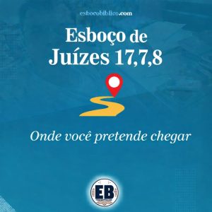 esboço de juízes 17.7,8 – onde você pretende chegar
