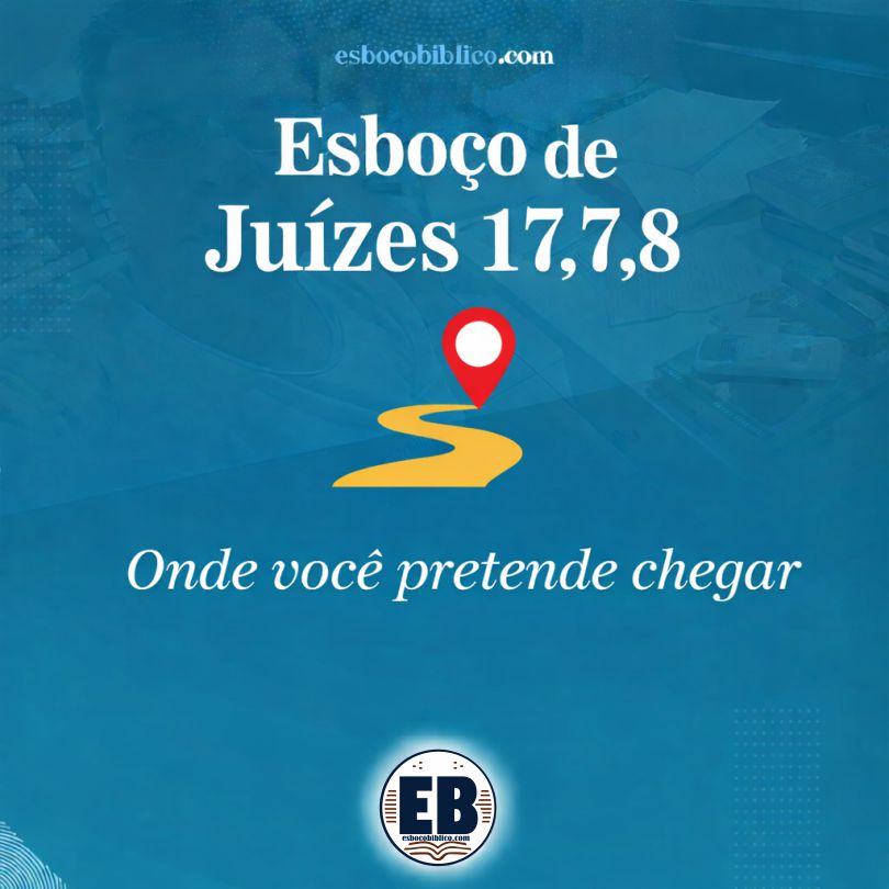esboço de juízes 17.7,8 – onde você pretende chegar