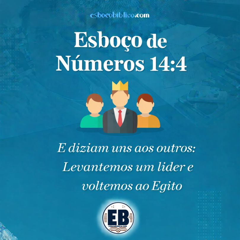 esboço de números 14.4 – e diziam uns aos outros levantemos um líder e voltemos ao egito
