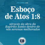 Esboço de Atos 1 8 – através da obra do Espírito Santo dentro de nós seremos melhorados