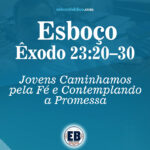 Esboço de Êxodo 23.20,30 - Jovens Caminhamos pela Fé e Contemplando a Promessa