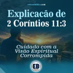 2 Coríntios 11:3 – Cuidado com a Visão Espiritual Corrompida