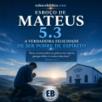 Mateus 5.3 - Explicação → Bem-aventurados os pobres de espírito, porque deles é o Reino dos céus.