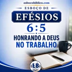 Esboço de Efésios 6.5 – Honrando a Deus no Trabalho