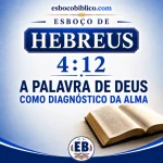 Esboço de Hebreus 4.12 – A Palavra de Deus como Diagnóstico da Alma