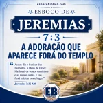 Esboço de Jeremias 7.3 – A Adoração que Aparece Fora do Templo