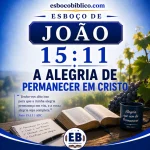 Esboço de João 15.11 – A Alegria de Permanecer em Cristo