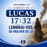 Esboço de Lucas 17.32 – Lembrai-vos da Mulher de Ló