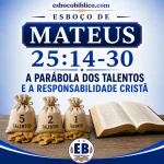 Esboço de Mateus 25.14-30 – A Parábola dos Talentos e a Responsabilidade Cristã