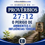 Esboço de Provérbios 27.12 – O Perigo de Ambientes e Influências Tóxicas