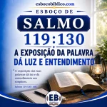 Esboço de Salmo 119.130 – A Exposição da Palavra Dá Luz e Entendimento