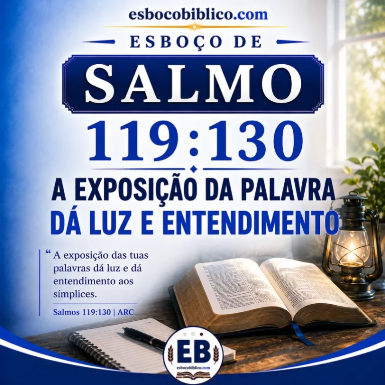 Esboço de Salmo 119.130 – A Exposição da Palavra Dá Luz e Entendimento