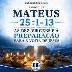 Explicação de Mateus 25.1-13 – As Dez Virgens e a Preparação para a Volta de Jesus