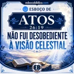 Esboço de Atos 26.19 – Não Fui Desobediente à Visão Celestial