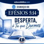 Esboço de Efésios 5.14 – Desperta, ó Tu que Dormes