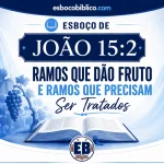 Esboço de João 15.2 – Ramos que Dão Fruto e Ramos que Precisam Ser Tratados