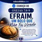 Esboço de Oseias 7.8,9 – Efraim, Um Bolo que Não Foi Virado