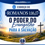 Esboço de Romanos 1.16,17 – O Poder do Evangelho para a Salvação