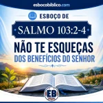 Esboço de Salmo 103.2-4 – Não te Esqueças dos Benefícios do Senhor