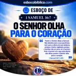 Esboço de 1 Samuel 16.7 – O Senhor Olha Para O Coração