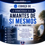Esboço de 2 Timóteo 3.1-5 – Amantes de Si Mesmos nos Últimos Dias