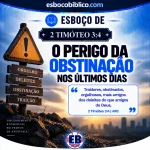 Esboço de 2 Timóteo 3.4 – O Perigo da Obstinação nos Últimos Dias