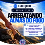 Esboço de Judas 1.22,23 – Arrebatando Almas do Fogo