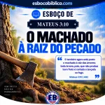 esboço de mateus 3.10 – o machado à raiz do pecado