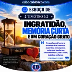 Esboço de 2 Timóteo 3.2 – Ingratidão, Memória Curta e um Coração Grato