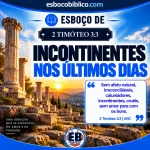Esboço de 2 Timóteo 3.3 – Incontinentes nos Últimos Dias