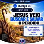 Esboço de Lucas 19.10 – Jesus Veio Buscar e Salvar o Perdido